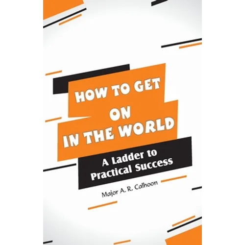 How to Get on In the World: A Ladder to Practical Success: