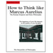 How to Think like Marcus Aurelius.: The Roman Emperor and Stoic Philosophy.