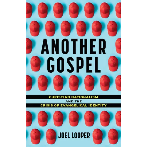 Another Gospel: Christian Nationalism and the Crisis of Evangelical Identity