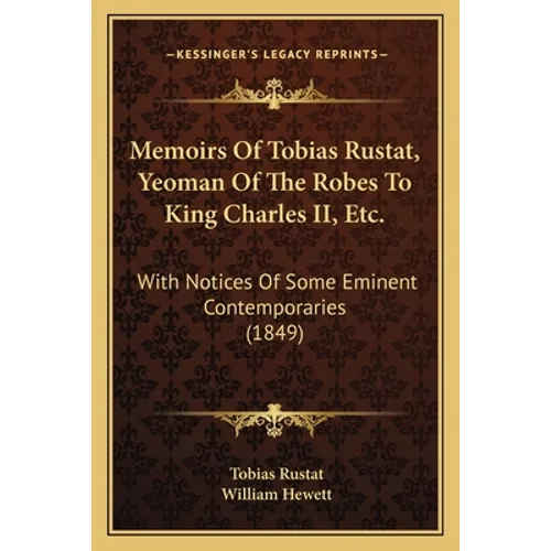 Memoirs Of Tobias Rustat, Yeoman Of The Robes To King Charles II, Etc.: With Notices Of Some Eminent Contemporaries (1849) - Paperback
