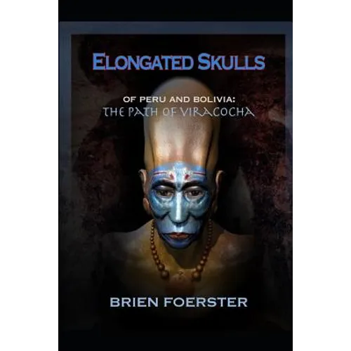 Elongated Skulls of Peru and Bolivia: The Path of Viracocha: Traveler's Edition