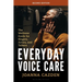 Everyday Voice Care: The Wellness Guide for Singers, Actors, and Talkers