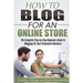 How To Blog for an Online Store: The Complete Step-by-Step Beginners Guide to Blogging for Your Ecommerce Business