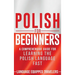 Polish for Beginners: A Comprehensive Guide for Learning the Polish Language Fast