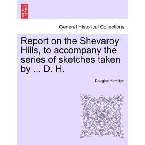 Report on the Shevaroy Hills, to Accompany the Series of Sketches Taken by ... D. H.