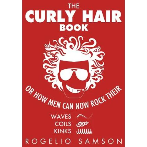The Curly Hair Book: Or How Men Can Now Rock Their Waves, Coils And Kinks