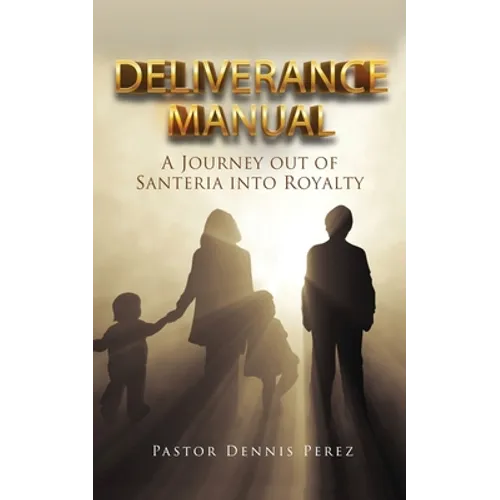 Deliverance Manual: A Journey Out of Santeria Into Royalty