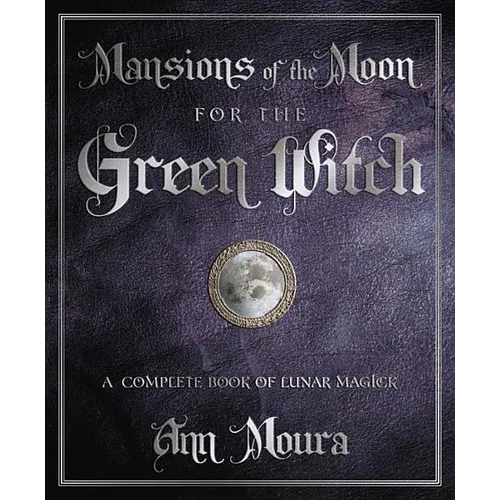 Mansions of the Moon for the Green Witch: A Complete Book of Lunar Magic