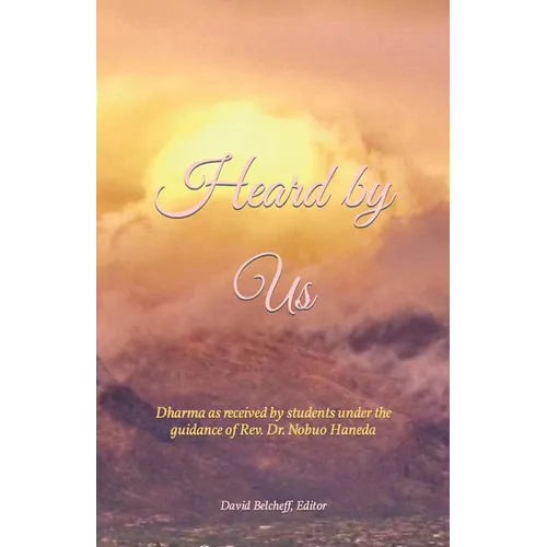 Heard by Us: Dharma as received by students under the guidance of Rev. Dr. Nobuo Haneda