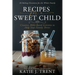 Recipes for a Sweet Child: Creative, Bible-Based Activities to Help Your Family Thrive