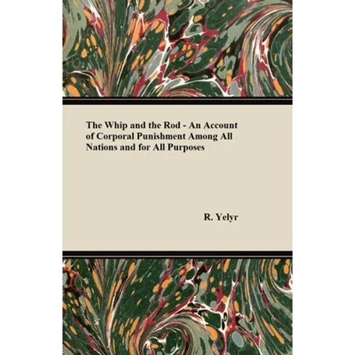 The Whip And The Rod - An Account Of Corporal Punishment Among All Nations And For All Purposes