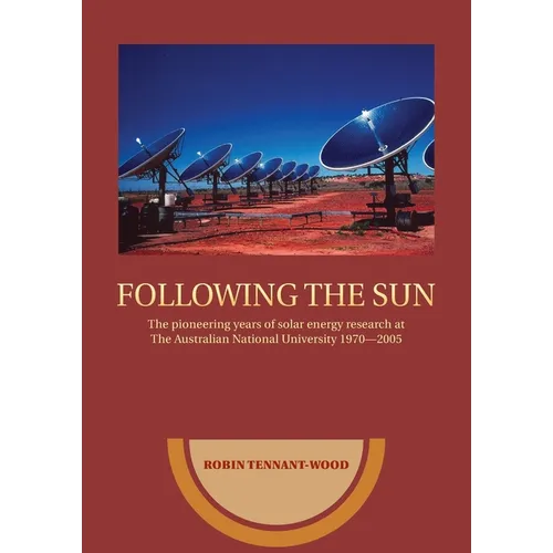 Following the sun: The pioneering years of solar energy research at The Australian National University 1970-2005