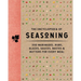 The Encyclopedia of Seasoning: 350 Marinades, Rubs, Glazes, Sauces, Bastes and Butters for Every Meal