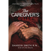 The Caregiver's Guide: Information For Those Caring For The Ill, Elderly or Dying