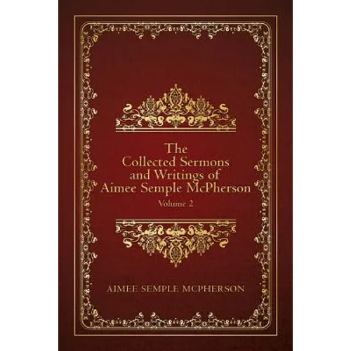 The Collected Sermons and Writings of Aimee Semple McPherson: Volume 2