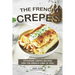 The French Crepes Cookbook: Stunning Crepes Recipes for The French Chef in You!