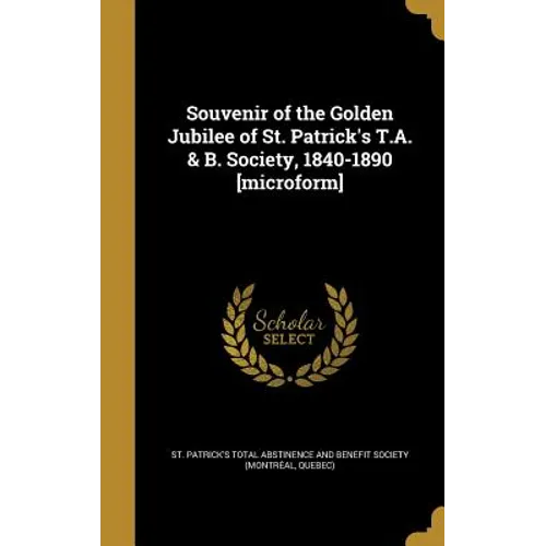 Souvenir of the Golden Jubilee of St. Patrick's T.A. & B. Society, 1840-1890 [microform]