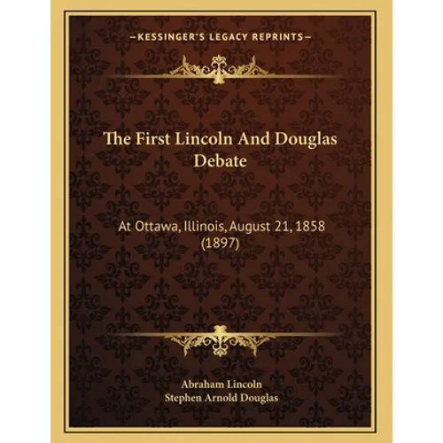 The First Lincoln And Douglas Debate: At Ottawa, Illinois, August 21, 1858 (1897)