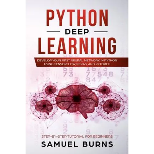 Python Deep learning: Develop your first Neural Network in Python Using TensorFlow, Keras, and PyTorch