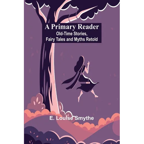 A Primary Reader: Old-time Stories, Fairy Tales and Myths Retold - Paperback