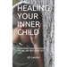 Healing Your Inner Child: Recovering from Childhood Trauma and Restoring Self-Love