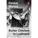 Butter Chicken in Ludhiana: Travels in Small Town India: Now with a New Introduction by Chandrahas Choudhury