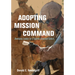Adopting Mission Command: Developing Leaders for a Superior Command Culture