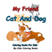 My Friend: Cat And Dog Coloring Books For Kids: Colorful Cats: Stress Relieving Cat Designs: My Kids Coloring Books (Volume 1)
