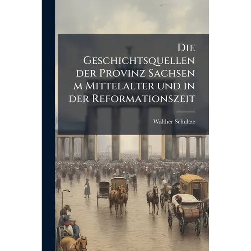 Die Geschichtsquellen der Provinz Sachsen m Mittelalter und in der Reformationszeit