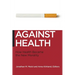 Against Health: How Health Became the New Morality