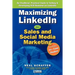 Maximizing LinkedIn for Sales and Social Media Marketing: An Unofficial, Practical Guide to Selling & Developing B2B Business on LinkedIn