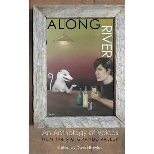 Along the River: An Anthology of Voices from the Rio Grande Valley