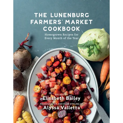 The Lunenburg Farmers' Market Cookbook: Homegrown Recipes for Every Month of the Year