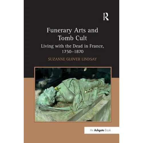 Funerary Arts and Tomb Cult: Living with the Dead in France, 1750-1870