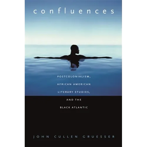 Confluences: Postcolonialism, African American Literary Studies, and the Black Atlantic