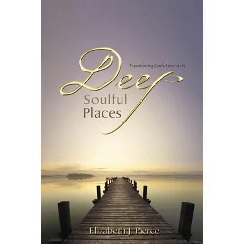Deep, Soulful Places: Experiencing God's Love in the