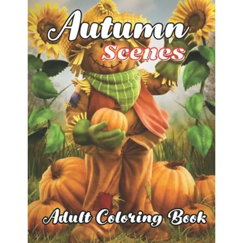 Autumn Scenes Adult Coloring Book: with beautiful Images of Charming Autumn Scenes