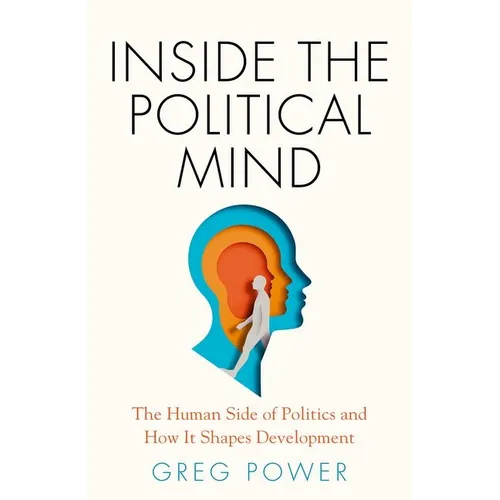 Inside the Political Mind: The Human Side of Politics and How It Shapes Development