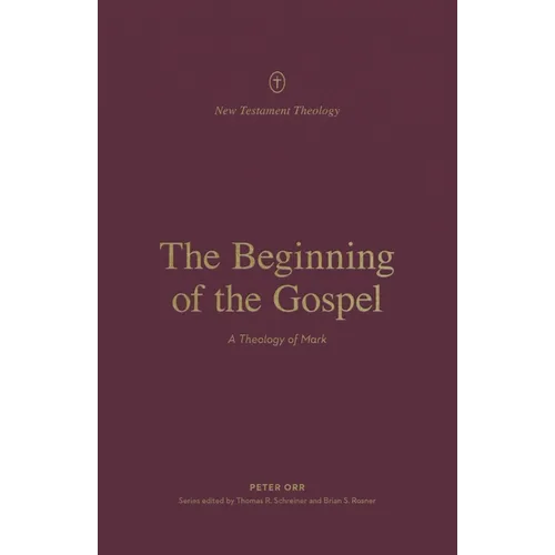 The Beginning of the Gospel: A Theology of Mark