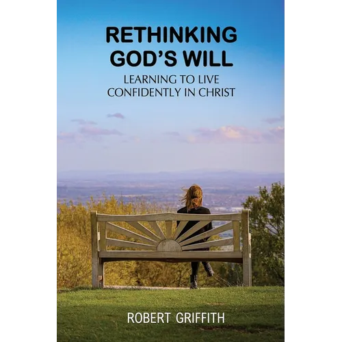 Rethinking God's Will: Learning to Live Confidently in Christ