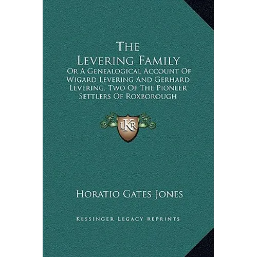 The Levering Family: Or A Genealogical Account Of Wigard Levering And Gerhard Levering, Two Of The Pioneer Settlers Of Roxborough Township,