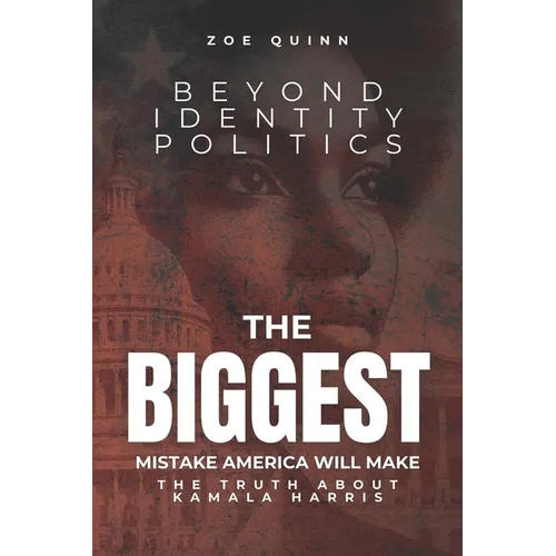 Beyond Identity Politics: The BIGGEST Mistake America Will Make: The Truth About Kamala Harris - Paperback