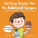 Getting Ready for My Adenoid Surgery (Made Just for TODDLERS): Adenoids Book for Kids - Preparation and Recovery