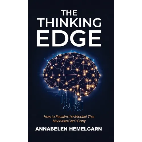 The Thinking Edge: How to Reclaim the Mindset That Machines Can't Copy
