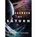 Secrets of Saturn: Decipher Its Messages to Take Control of Your Life