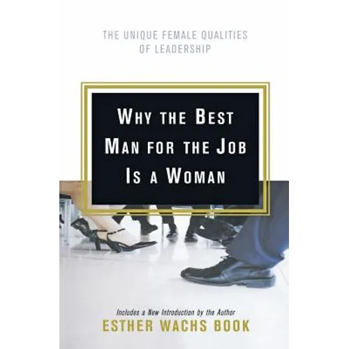 Why the Best Man for the Job Is a Woman: The Unique Female Qualities of Leadership