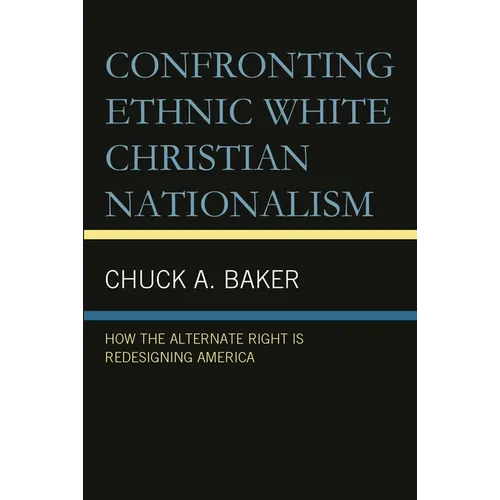 Confronting Ethnic White Christian Nationalism: How the Alternate Right Is Redesigning America