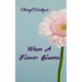 When A Flower Blooms
