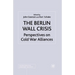 The Berlin Wall Crisis: Perspectives on Cold War Alliances