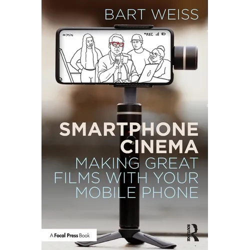 Smartphone Cinema: Making Great Films with Your Mobile Phone